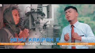 HENU KAKIPAH E || NGAMCHA KHONGSAI || LYRICS - WYCLIFF LUNNEO KIPGEN || AHSHISOMLENG MEDIA ||