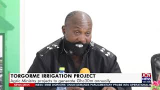 Torgorme Irrigation Project: Agric Ministry projects to generate Ghc30m annually (25-6-21)