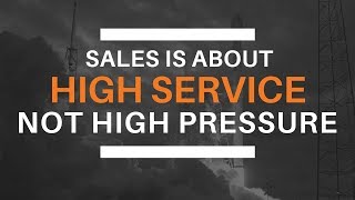 Sales is about HIGH SERVICE not HIGH PRESSURE / Weldon Long