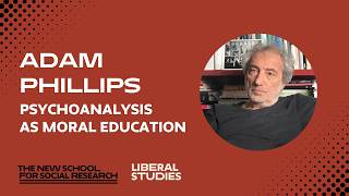 Adam Phillips, "Psychoanalysis as Moral Education"