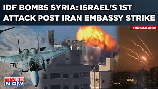 IDF Bombs Syria| Israel's 1st Attack In Damascus Post Iran Embassy Strike| Will Tehran Retaliate?