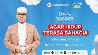 AGAR HIDUP TERASA BAHAGIA | USTADZ MUSLIM AL FATIH | QUR'ANIC VIBES HALAMAN 109