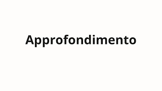 How to pronounce Approfondimento