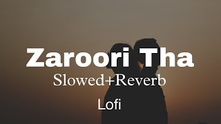 Zaroori Tha LoFi | Slowed + Reverb
