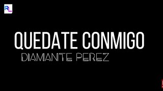 Quedate Conmigo - Diamante Perez (Letra) (Lyrics)