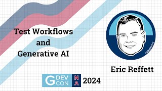 Test Workflows and Generative AI by Eric Reffett. GDevCon N.A. 2024