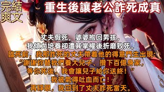 完结爽文：丈夫假死，婆婆抱回男孩，我傾力培養卻遭其掌權後折磨致死。臨死前，我那詐死的丈夫帶着他的得意門生出現:謝謝你替我們養大兒子，我被氣得吐血而亡！再睜眼，我回到了丈夫詐死當天。