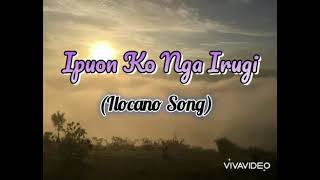 IPUON KO NGA IRUGI with lyrics (Ilocano Song)