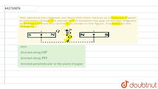 Two identical bar magnets are fixed with their centres at a distance d apart. A stationary charg...