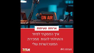 טעימה 4- איך הפסקתי לפחות ממכירות של המוצר שלי.