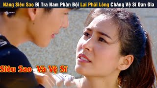 Review Phim: Nàng Siêu Sao Bị Tra Nam Phản Bội Lại Phải Lòng Chàng Vệ Sĩ Oan Gia | Full |Yugi Review