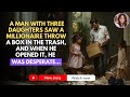 A MAN WITH THREE DAUGHTERS SAW A MILLIONAIRE THROW A BOX IN THE TRASH, AND WHEN HE OPENED IT...