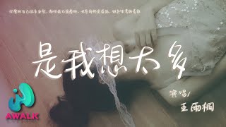 王雨桐 - 是我想太多『世界都那么虚伪，铜臭味考验着谁。』【动态歌词 | Pinyin Lyrics】【二月新歌】【AWALK MUSIC】