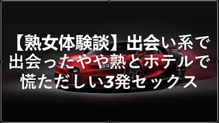 【熟女体験談】出会い系で出会ったやや熟とホテルで慌ただしい3発セックス