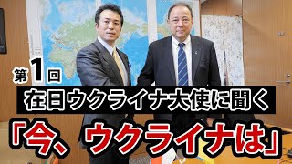 第1回【在日ウクライナ大使に聞く！「今、ウクライナは」】