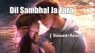 Dil Sambhal Jaa Zara | Lofi (Slowed +Reverb] | Arijit singh | INDIAN BOLLYWOOD LOFI SONG |