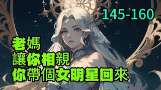 《老媽：讓你去相親，你帶個女明星回來？》145-160　号称杨老板的一代影后杨漫歌，身家清白，底子干净，醉心事业，为了让公司转型，她被迫参加了一档相亲节目，结果认错了人，坐在了刚穿越来的苏阳面前。