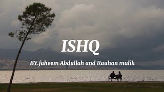 Ishq - (lyrics) Artist - Faheem Abdullah & rauhan malik