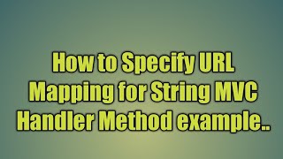 10.Specifying URL Mapping for String MVC Handler Method