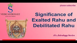 Significance of Exalted Rahu and Debilitated Rahu as per Vedic Astrology ?