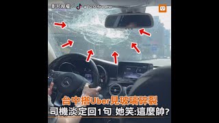 台中搭Uber見玻璃碎裂！司機淡定回1句 她笑：這麼帥？︱奇聞︱小黃