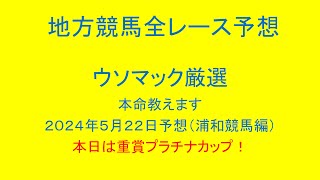 地方競馬（浦和競馬）全レース予想！ウソマック厳選本命教えます！２０２４年５月２２日予想！本日は重賞プラチナカップ！