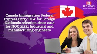 Federal Express Entry FSW for Foreign Nationals for NOC 21321 Industrial and manufacturing engineers