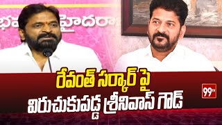 రేవంత్ సర్కార్ పై విరుచుకుపడ్డ శ్రీనివాస్ గౌడ్ | Srinivas Goud Fire on Revanth Sarkar  | 99tv