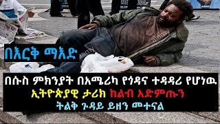 Ethiopia: በእርቅ ማእድ በሱስ ምክንያት በአሜሪካ የጎዳና ተዳዳሪ የሆነዉ ኢትዮጵያዊ ታሪክ ከልብ አድምጡን ትልቅ ጉዳይ ይዘን መተናል