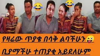 እንደ ዛሬ በሳቅ ልቤን አሞኝ አያውቅም በሉ ፈታ በሉበት ውሀ ይዛችሁ ቢያማችሁ ተጠያቂ አይደለሁም