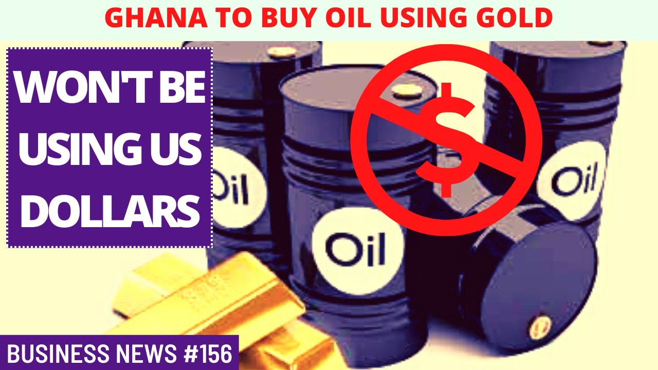 Ghana Intends To Buy Oil Using Gold, Not US Dollars - To Address ...