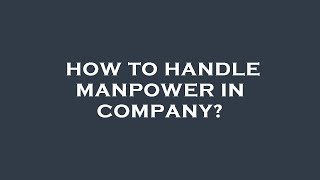 How to handle manpower in company?