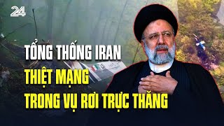 Tổng thống Iran thiệt mạng trong vụ rơi trực thăng | VTV24