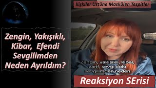 Zengin, yakışıklı, kibar, efendi sevgilimden neden ayrıldım? (Reaksiyon Serisi)