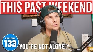 You're Not Alone | This Past Weekend #133