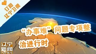 《辽宁新闻》 20180423： “办事难”问题专项整治进行时