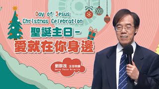 【#主日信息】聖誕主日-愛就在你身邊/劉群茂主任牧師(Day Of Jesus Christmas Celebration/Senior Pastor Brian Liu)_20221225