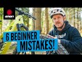 6 Mistakes Beginner Mountain Bikers ALWAYS Make (And What To Do Instead)