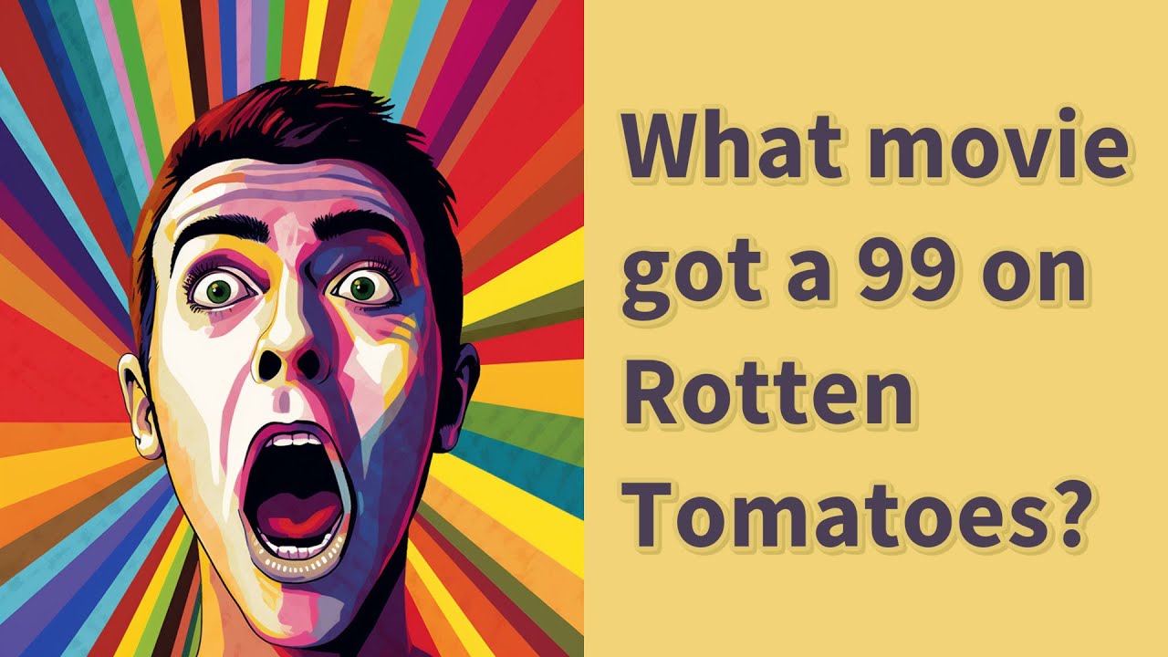 What Movie Got A 99 On Rotten Tomatoes? - YouTube