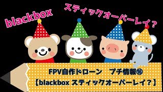 FPV自作ドローン　プチ情報　16　【blackbox スティックオーバーレイとは？】