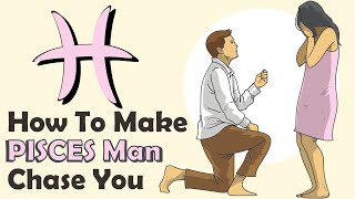 How To Make Pisces Man Chase You