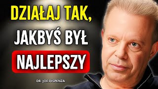 DZIAŁAJ TAK, JAKBYŚ BYŁ NAJLEPSZY, NIKT NIE JEST LEPSZY OD CIEBIE - Joe Dispenza