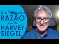 Nas Trilhas da Razão com Harvey Siegel