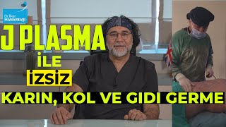 J Plasma İle İz Olmadan , Kol Germe | Karın Germe | Gıdı Germe