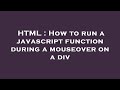 HTML : How to run a javascript function during a mouseover on a div