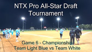 NTX Pro All Star Draft 2024 Tournament Game 6 Championship | Team Light Blue vs Team White REUPLOAD