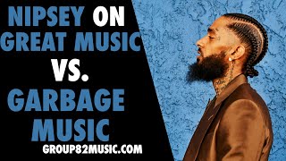 Nipsey Hussle on Great Music Vs  Garbage Music