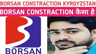 Borsan Constraction company कैसा है ll Borsan constraction company kyrgyzstan l Borsan constraction