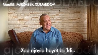 Mirzabek Xolmedov - Xop ajoyib hayot bo'ldi...