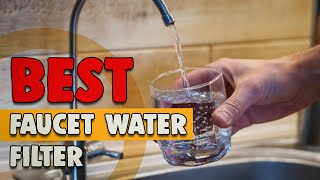 Best Faucet Water Filter in 2020 – Updated Picks!